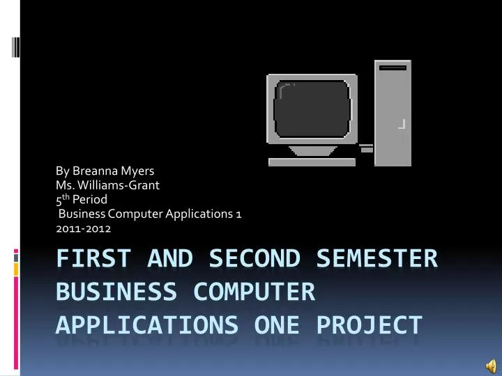 by breanna myers ms williams grant 5 th period business computer applications 1 2011 2012