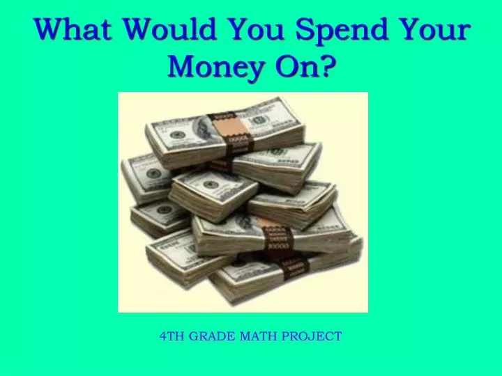 what would you spend your money on