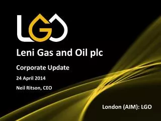 Leni Gas and Oil plc Corporate Update 24 April 2014 Neil Ritson, CEO