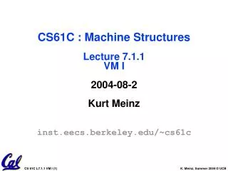 CS61C : Machine Structures Lecture 7.1.1 VM I 2004-08-2 Kurt Meinz inst.eecs.berkeley/~cs61c