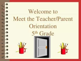 Welcome to Meet the Teacher/Parent Orientation 5 th Grade