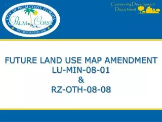 FUTURE LAND USE MAP AMENDMENT LU-MIN-08-01 &amp; RZ-OTH-08-08