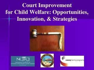 Court Improvement for Child Welfare: Opportunities, Innovation, &amp; Strategies