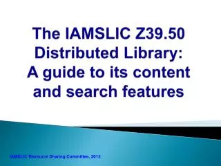 The IAMSLIC Z39.50 Distributed Library : A guide to its content and search features