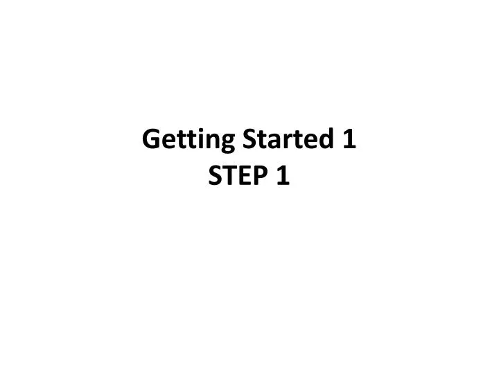 getting started 1 step 1