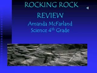 ROCKING ROCK REVIEW Amanda McFarland Science 4 th Grade