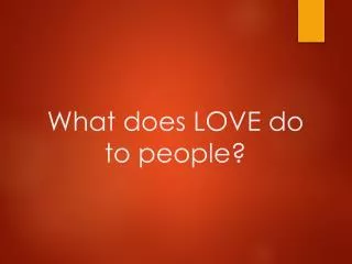 What does LOVE do to people?