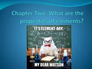 Chapter Two: What are the properties of elements?