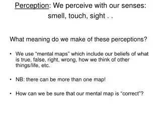 Perception : We perceive with our senses: smell, touch, sight . .