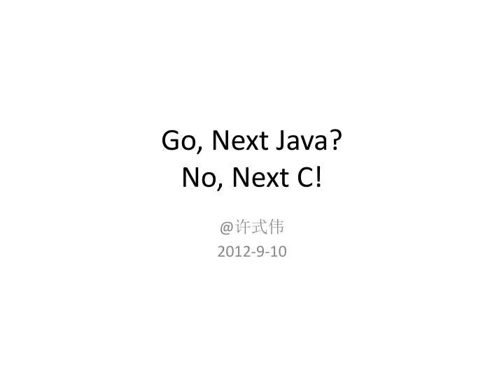 go next java no next c