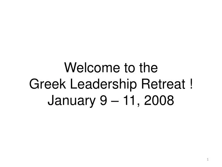 welcome to the greek leadership retreat january 9 11 2008