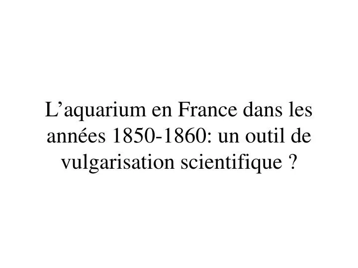 l aquarium en france dans les ann es 1850 1860 un outil de vulgarisation scientifique