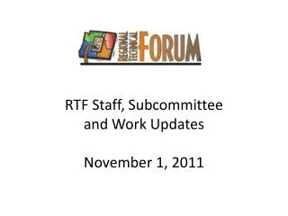 RTF Staff, Subcommittee and Work Updates November 1, 2011