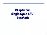 Chapter 5a: Single-Cycle CPU DataPath - slide 1