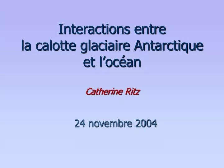 interactions entre la calotte glaciaire antarctique et l oc an catherine ritz