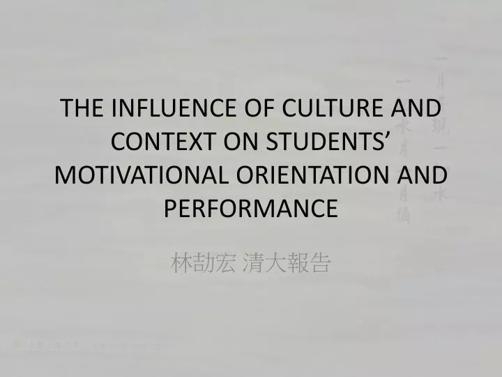 the influence of culture and context on students motivational orientation and performance