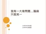 我有一大堆問題 …. 腦麻只是其一 - slide 1