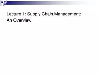 Lecture 1: Supply Chain Management: An Overview