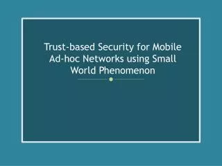 Trust-based Security for Mobile Ad-hoc Networks using Small World Phenomenon