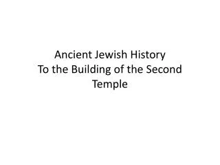 Ancient Jewish History To the Building of the Second Temple