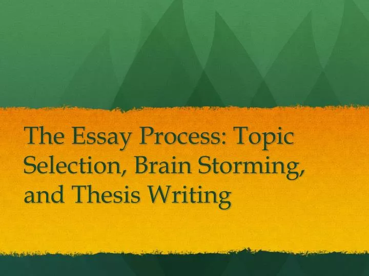 the essay process topic selection brain storming and thesis writing