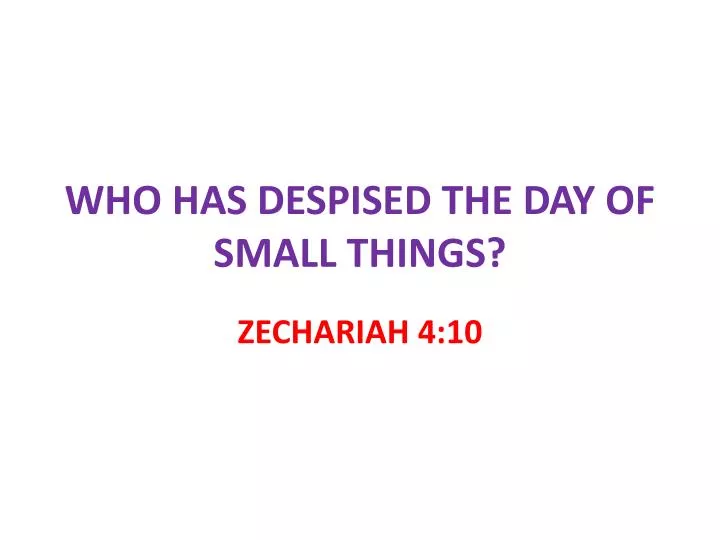 who has despised the day of small things