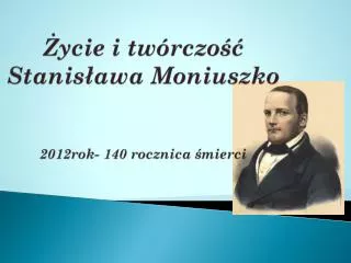 ycie i tw rczo stanis awa moniuszko 2012rok 140 rocznica mierci