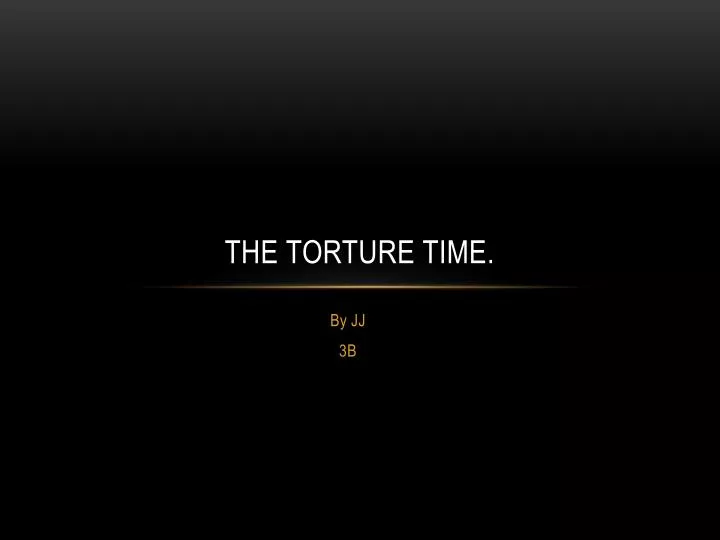 the torture time