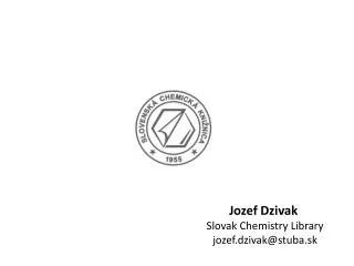 Jozef Dzivak Slovak Chemistry Library jozef.dzivak@stuba.sk
