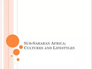 Sub-Saharan Africa: Cultures and Lifestyles