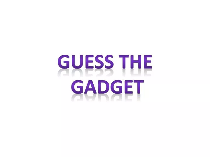 PPT - Guess The Gadget PowerPoint Presentation, free download - ID:6488622