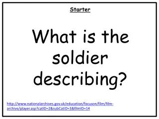 Starter What is the soldier describing?