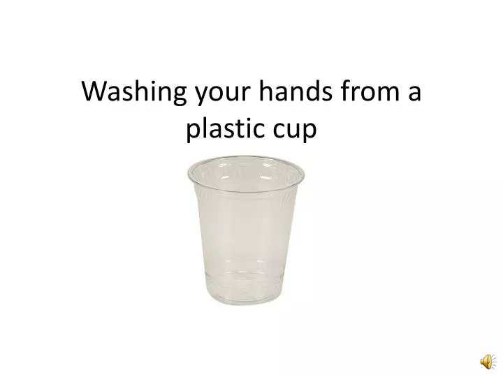 washing your hands from a plastic cup