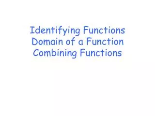 Identifying Functions Domain of a Function Combining Functions