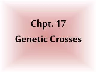 Chpt. 17 Genetic Crosses