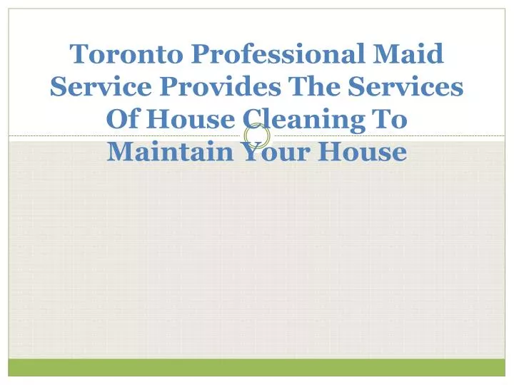 toronto professional maid service provides the services of house cleaning to maintain your house