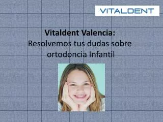 vitaldent valencia resolvemos tus dudas sobre ortodoncia infantil