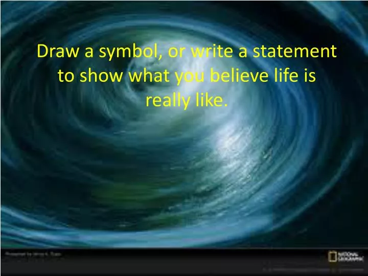 draw a symbol or write a statement to show what you believe life is really like