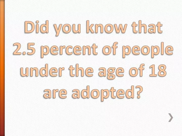 did you know that 2 5 percent of people under the age of 18 are adopted