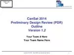 CanSat 2014 Preliminary Design Review (PDR) Outline Version 1.2