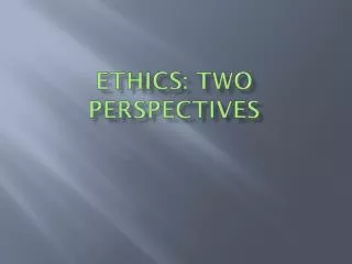 Ethics: Two Perspectives