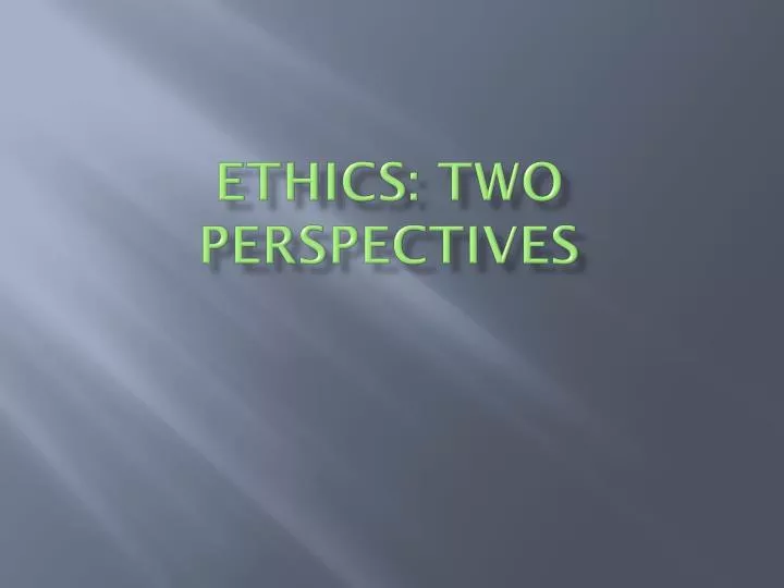ethics two perspectives