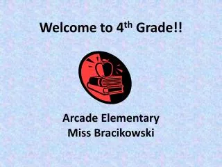 Welcome to 4 th Grade!! Arcade Elementary Miss Bracikowski