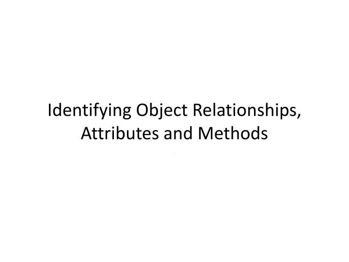 identifying o bject r elationships attributes and methods