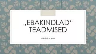 ebakindlad teadmised