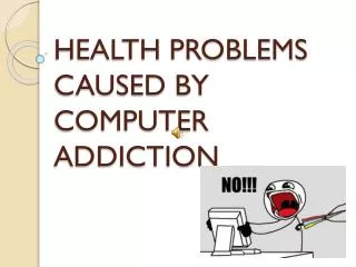 HEALTH PROBLEMS CAUSED BY COMPUTER ADDICTION