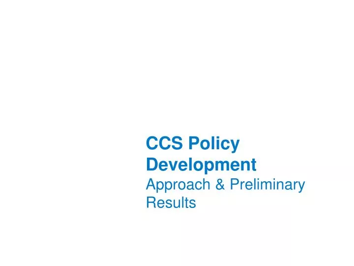 ccs policy development approach preliminary results