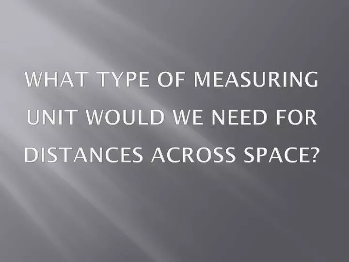 what type of measuring unit would we need for distances across space