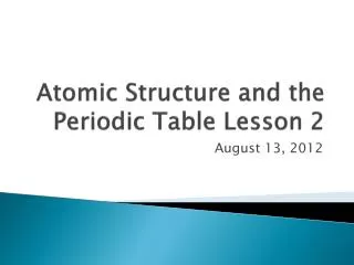 Atomic Structure and the Periodic Table Lesson 2