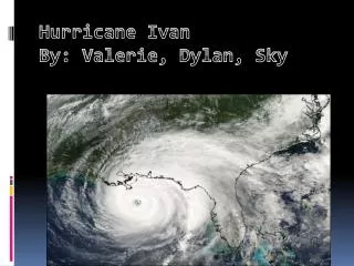 Hurricane I van By: Valerie, D ylan, Sky